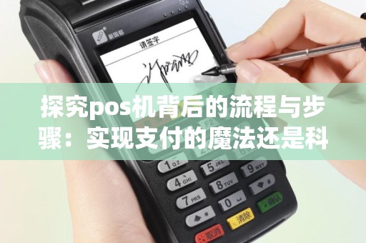 探究pos机背后的流程与步骤：实现支付的魔法还是科学？