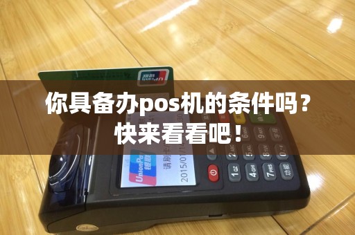 你具备办pos机的条件吗？快来看看吧！
