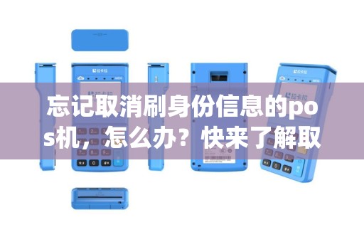 忘记取消刷身份信息的pos机，怎么办？快来了解取消方法！