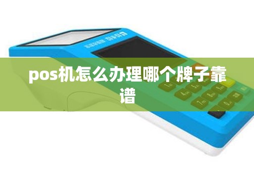 pos机怎么办理哪个牌子靠谱