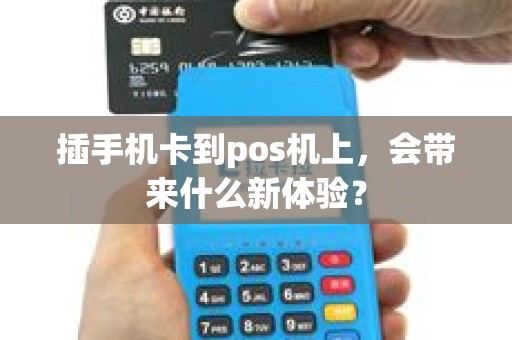 插手机卡到pos机上，会带来什么新体验？