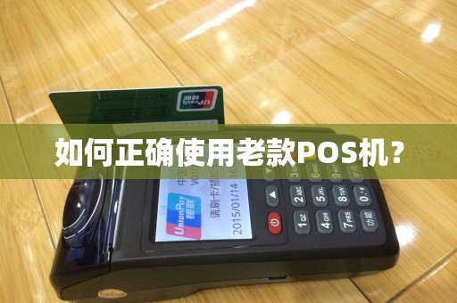 如何正确使用老款POS机？