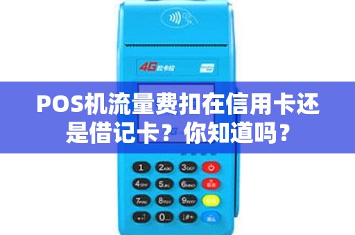 POS机流量费扣在信用卡还是借记卡？你知道吗？