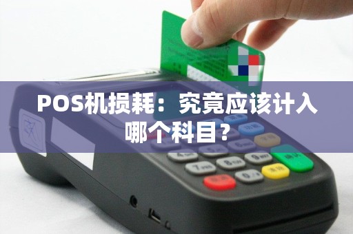 POS机损耗：究竟应该计入哪个科目？