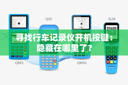 寻找行车记录仪开机按键：隐藏在哪里了？