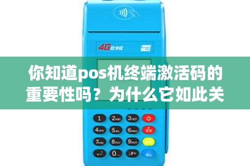 你知道pos机终端激活码的重要性吗？为什么它如此关键？
