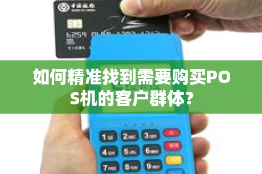如何精准找到需要购买POS机的客户群体？