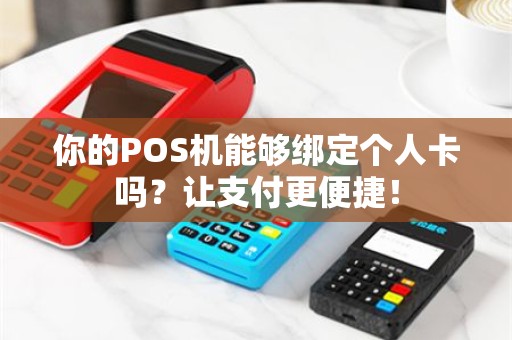 你的POS机能够绑定个人卡吗？让支付更便捷！