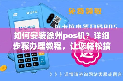 如何安装徐州pos机？详细步骤办理教程，让您轻松搞定！