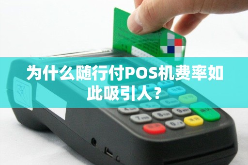 为什么随行付POS机费率如此吸引人？