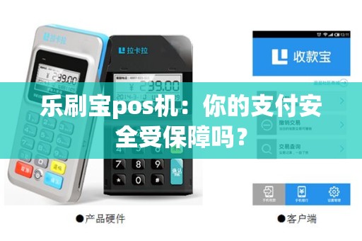 乐刷宝pos机：你的支付安全受保障吗？