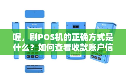 喔，刷POS机的正确方式是什么？如何查看收款账户信息？