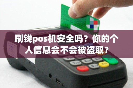 刷钱pos机安全吗？你的个人信息会不会被盗取？