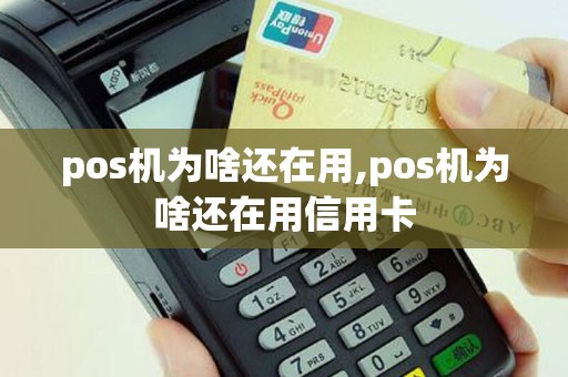 pos机为啥还在用,pos机为啥还在用信用卡