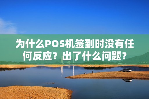 为什么POS机签到时没有任何反应？出了什么问题？