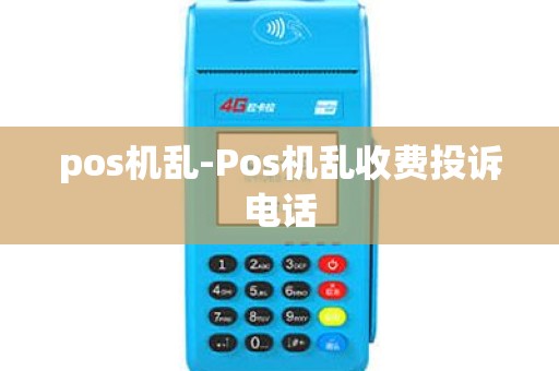 pos机乱-Pos机乱收费投诉电话