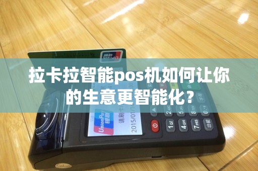 拉卡拉智能pos机如何让你的生意更智能化？