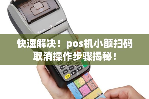 快速解决！pos机小额扫码取消操作步骤揭秘！