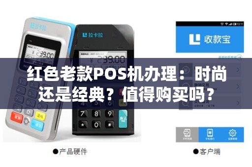 红色老款POS机办理：时尚还是经典？值得购买吗？