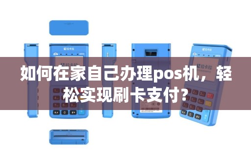 如何在家自己办理pos机，轻松实现刷卡支付？
