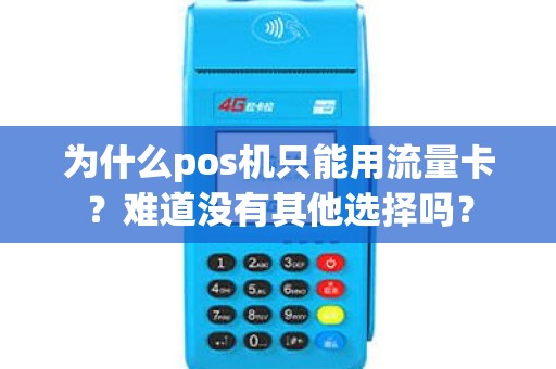 为什么pos机只能用流量卡？难道没有其他选择吗？