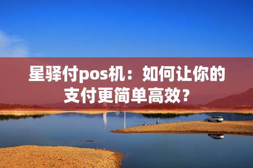 星驿付pos机：如何让你的支付更简单高效？