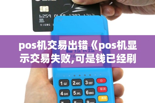 pos机交易出错《pos机显示交易失败,可是钱已经刷过去了》