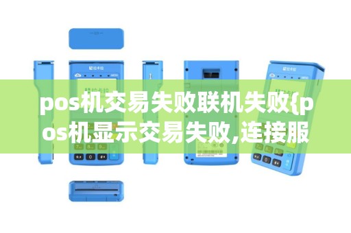 pos机交易失败联机失败{pos机显示交易失败,连接服务器失败}