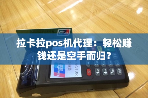 拉卡拉pos机代理：轻松赚钱还是空手而归？