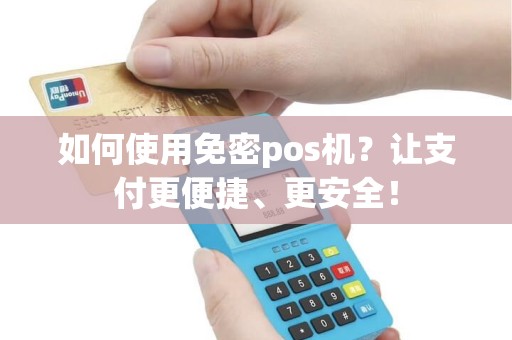 如何使用免密pos机？让支付更便捷、更安全！