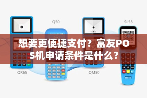想要更便捷支付？富友POS机申请条件是什么？