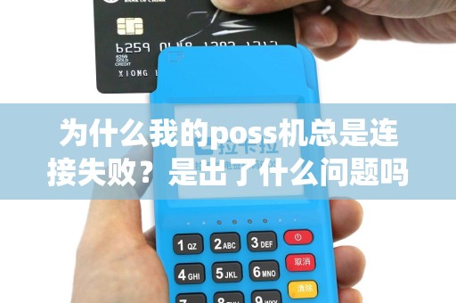 为什么我的poss机总是连接失败？是出了什么问题吗？