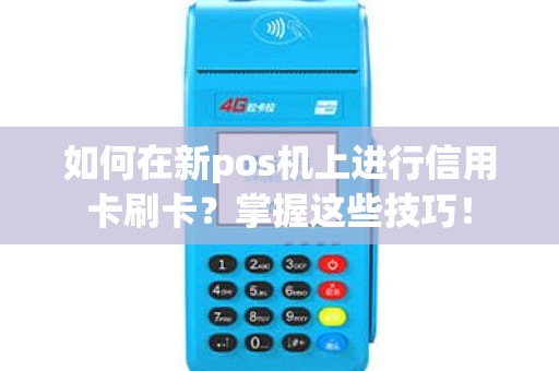 如何在新pos机上进行信用卡刷卡？掌握这些技巧！