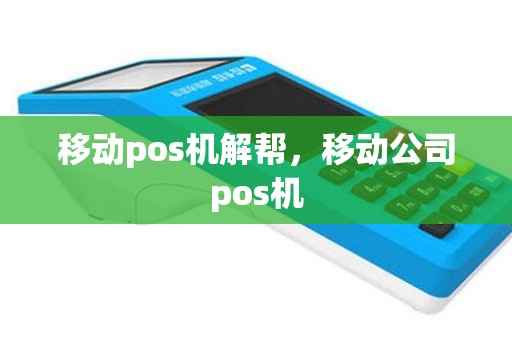 移动pos机解帮，移动公司pos机