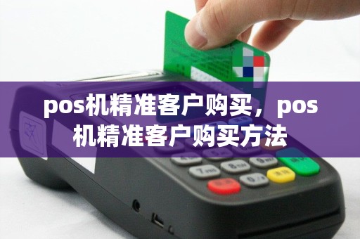 pos机精准客户购买，pos机精准客户购买方法