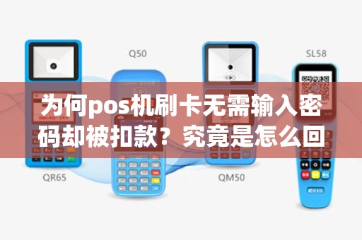 为何pos机刷卡无需输入密码却被扣款？究竟是怎么回事？