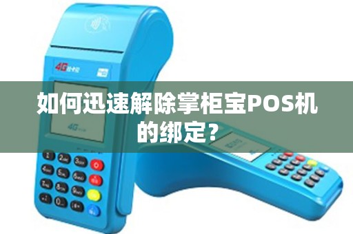 如何迅速解除掌柜宝POS机的绑定？