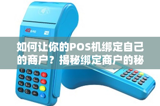 如何让你的POS机绑定自己的商户？揭秘绑定商户的秘诀！