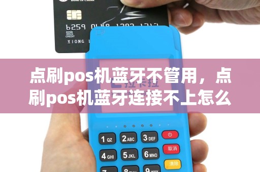 点刷pos机蓝牙不管用，点刷pos机蓝牙连接不上怎么办