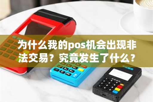 为什么我的pos机会出现非法交易？究竟发生了什么？