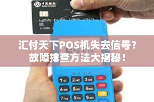 汇付天下POS机失去信号？故障排查方法大揭秘！