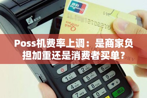 Poss机费率上调：是商家负担加重还是消费者买单？
