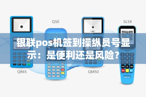 银联pos机签到操纵员号显示：是便利还是风险？