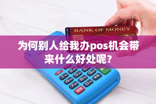 为何别人给我办pos机会带来什么好处呢？