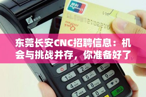 东莞长安CNC招聘信息：机会与挑战并存，你准备好了吗？
