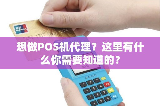 想做POS机代理？这里有什么你需要知道的？