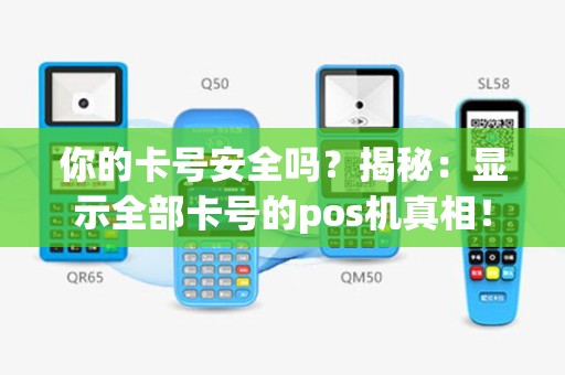 你的卡号安全吗？揭秘：显示全部卡号的pos机真相！