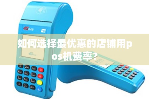 如何选择最优惠的店铺用pos机费率？