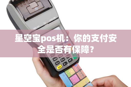 星空宝pos机：你的支付安全是否有保障？