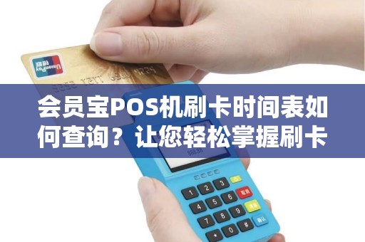 会员宝POS机刷卡时间表如何查询？让您轻松掌握刷卡优惠时机！